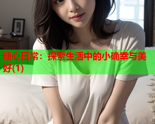 糖心日常：探索生活中的小确幸与美好(1)